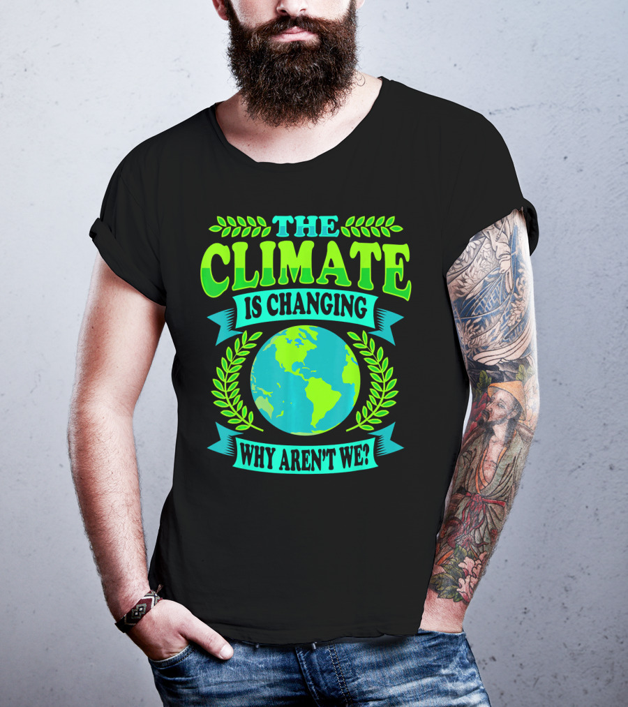 The Climate Is Changing Why Aren't We? T-Shirt