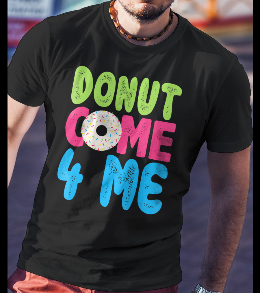 Donut Come 4 Me Sprinkles Fun Colorful Characters T-Shirt