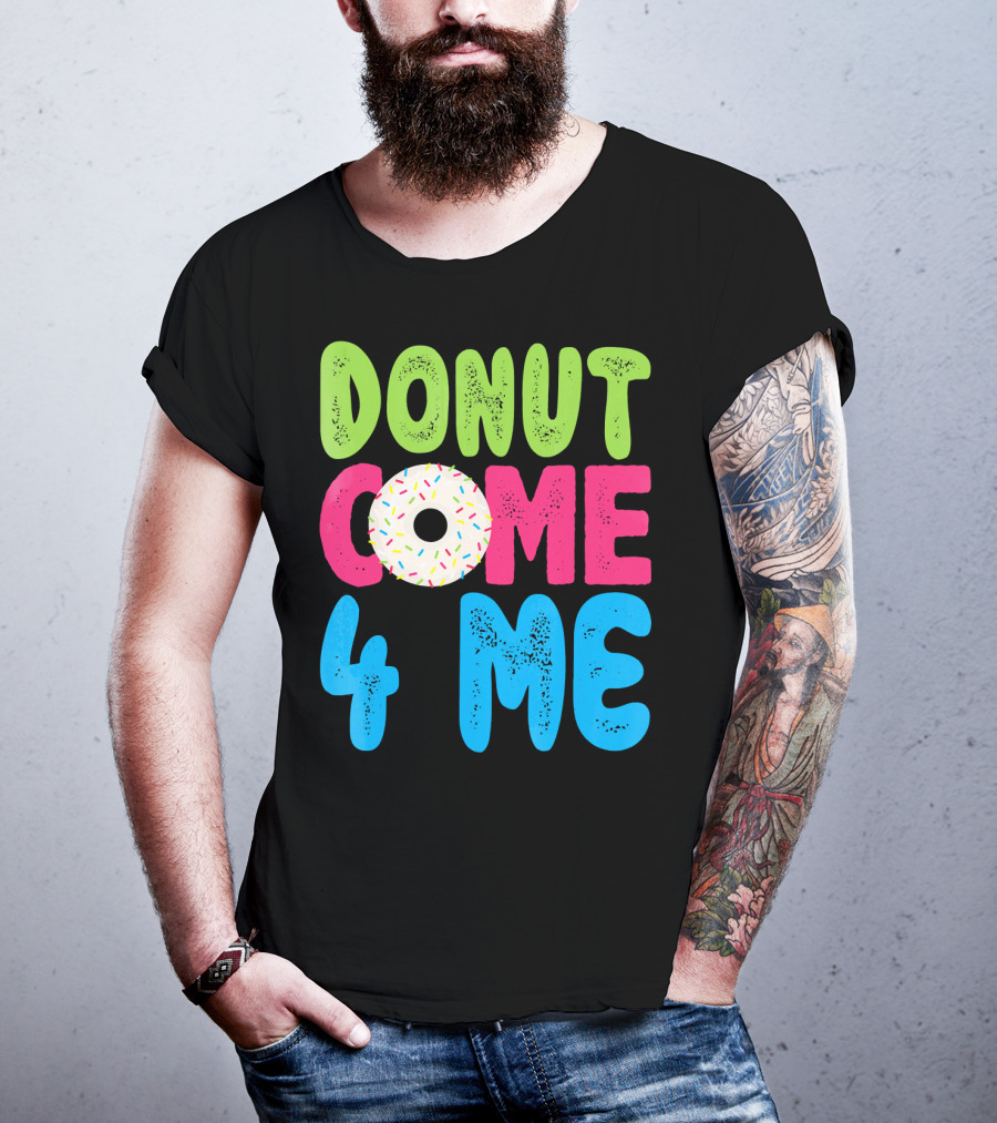 Donut Come 4 Me Sprinkles Fun Colorful Characters T-Shirt