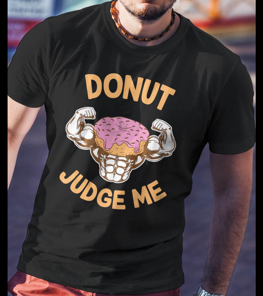 Donut Judge Me Donut Love Donuts Funny Gym T-Shirt