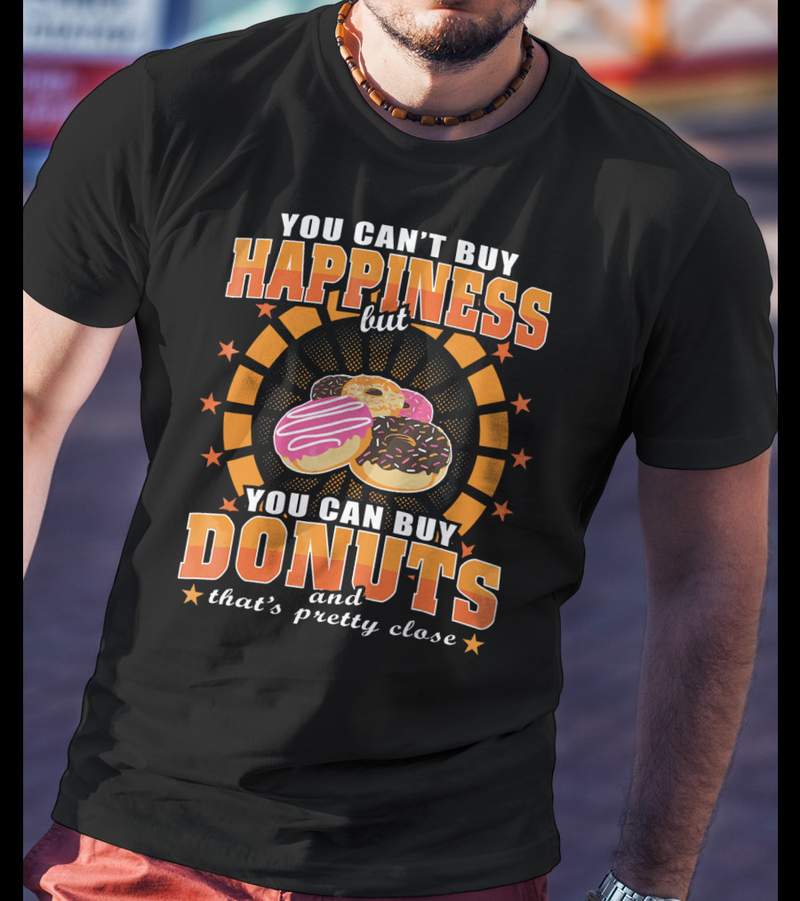 You Can't Buy Happiness But You Can Buy Donuts And That's Pretty Close T-Shirt