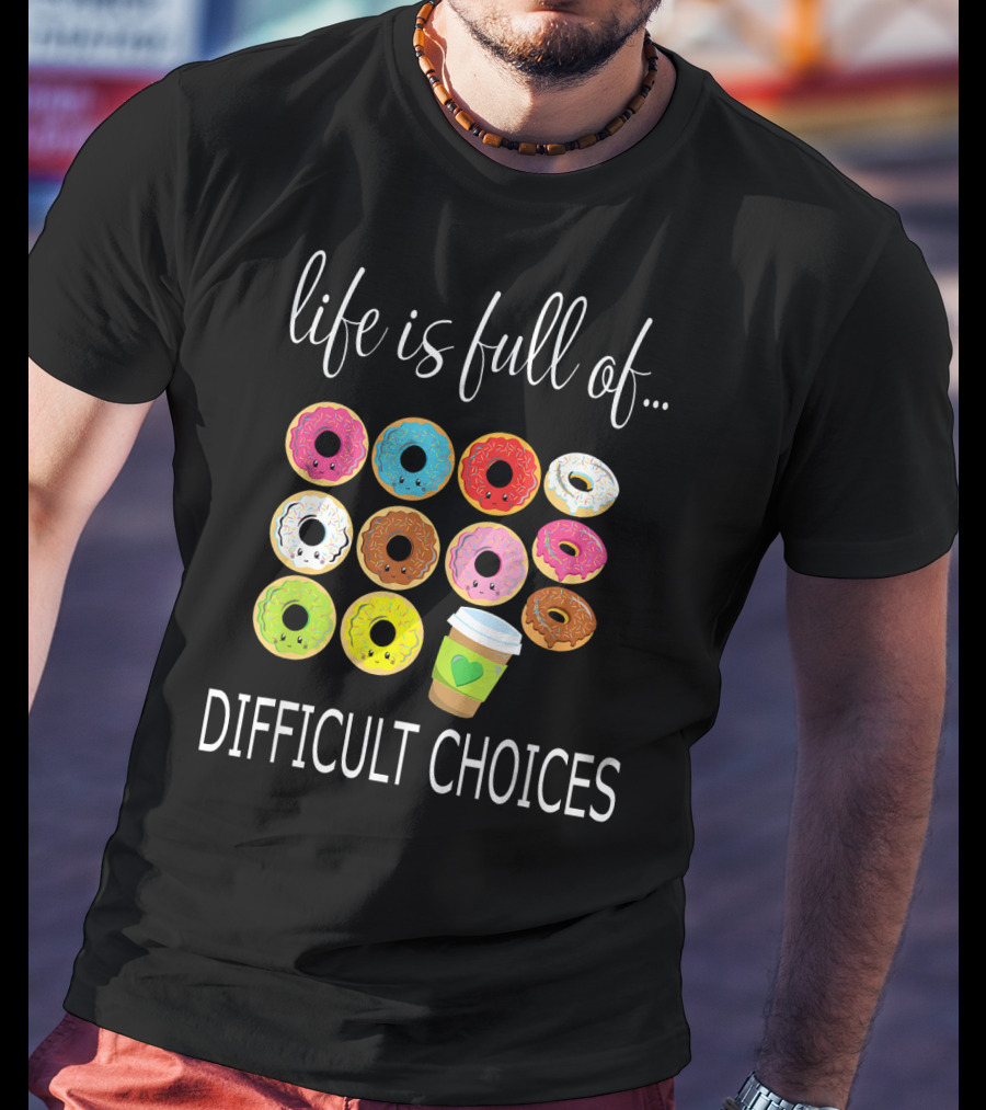 Life Is Full Of Difficult Choices Donuts And Coffee T-Shirt