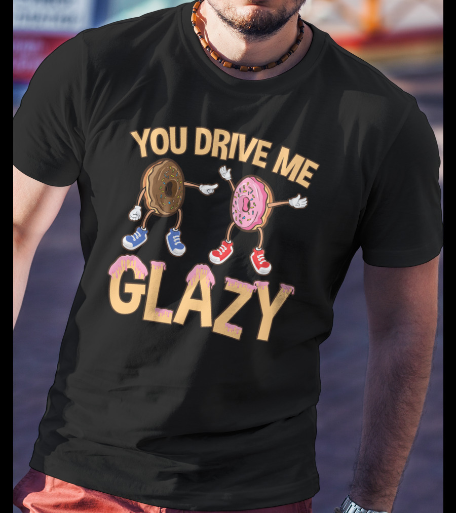 You Drive ME Glazy Funny Donut With Sprinkles And Shoes T-Shirt
