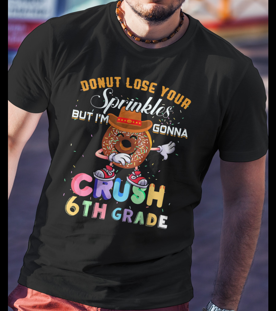Donut Lose Your Sprinkles But I'm Gonna Crush 6th Grade T-Shirt