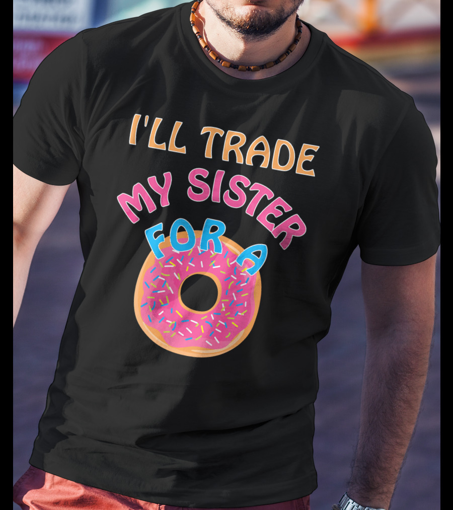 I'll Trade My Sister For A Donut T-Shirt