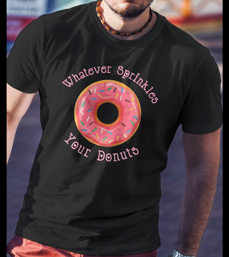 Whatever Sprinkles Your Donuts Funny Donut Lover T-Shirt