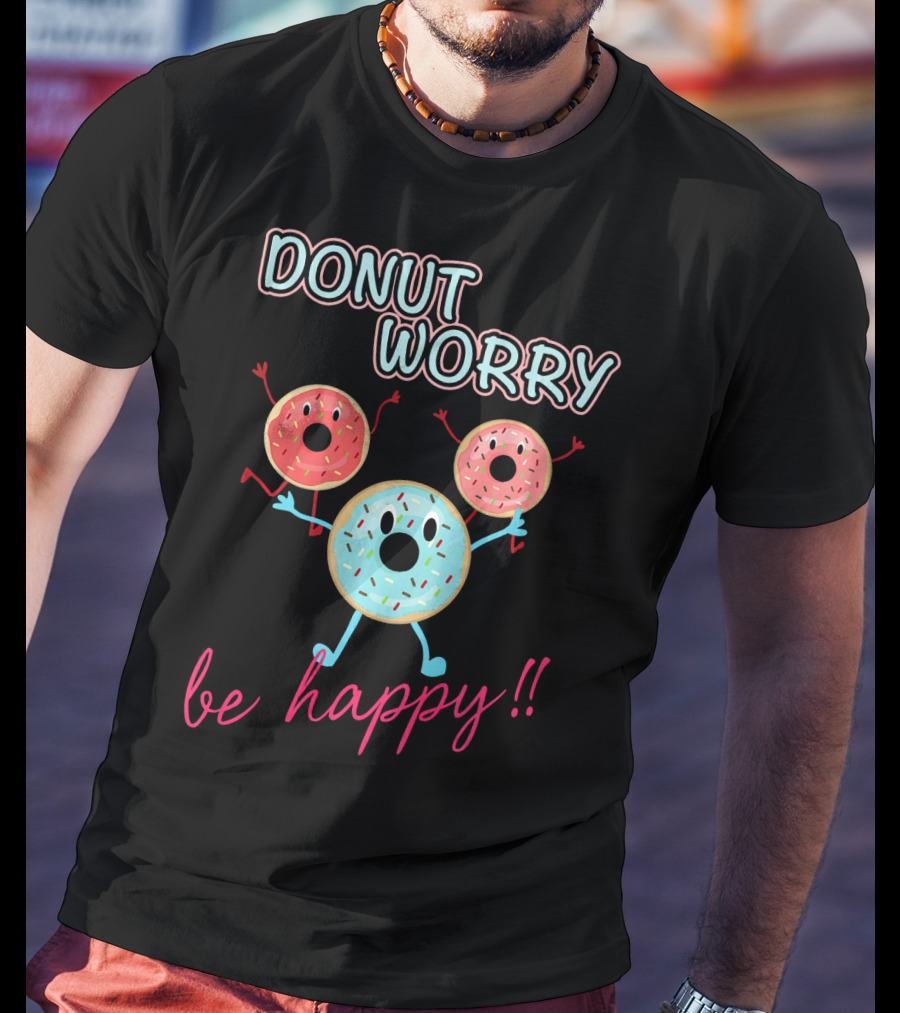 DONUT WORRY BE HAPPY Three Doughnuts Fun T-Shirt