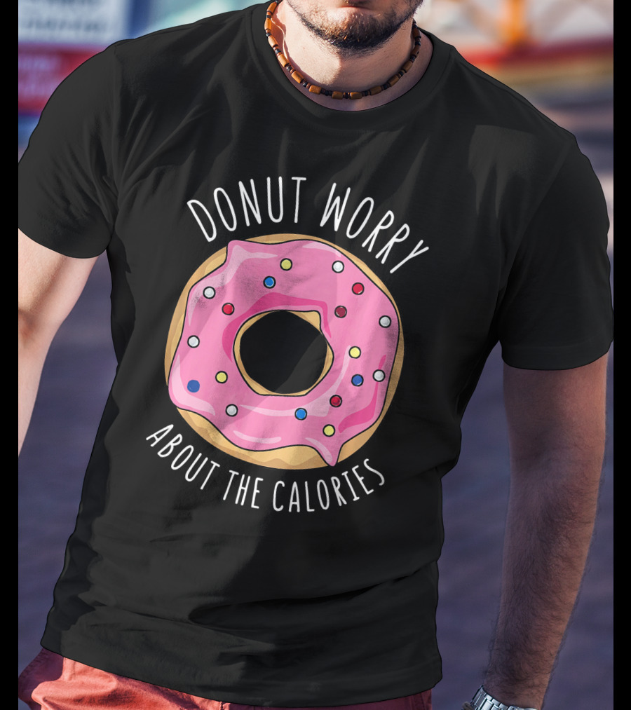 LongshanksTees Donut Worry About The Calories T-Shirt