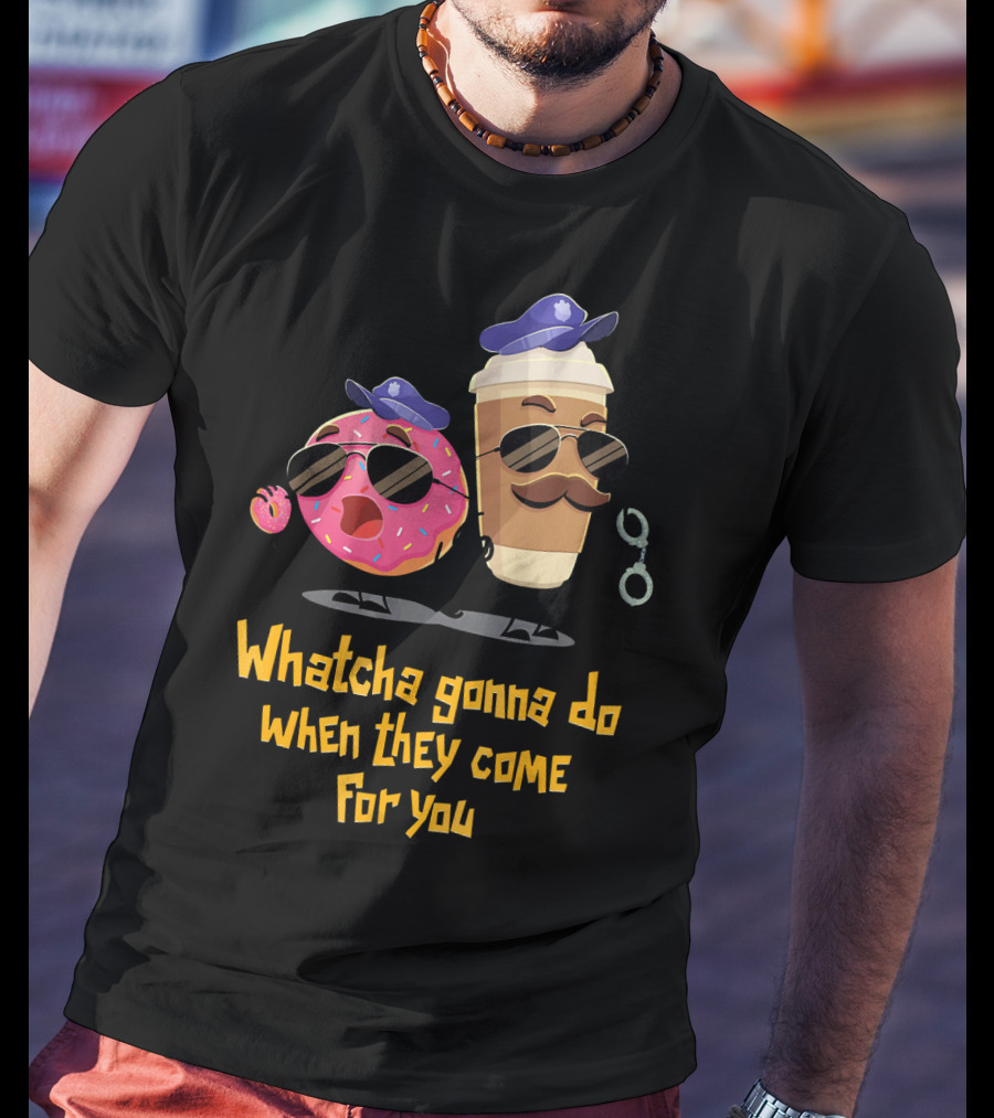 Whatcha Gonna Do When They Come For You Funny Donut Coffee Cop Duo T-Shirt