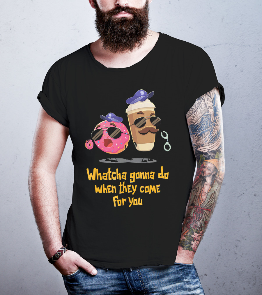Whatcha Gonna Do When They Come For You Funny Donut Coffee Cop Duo T-Shirt