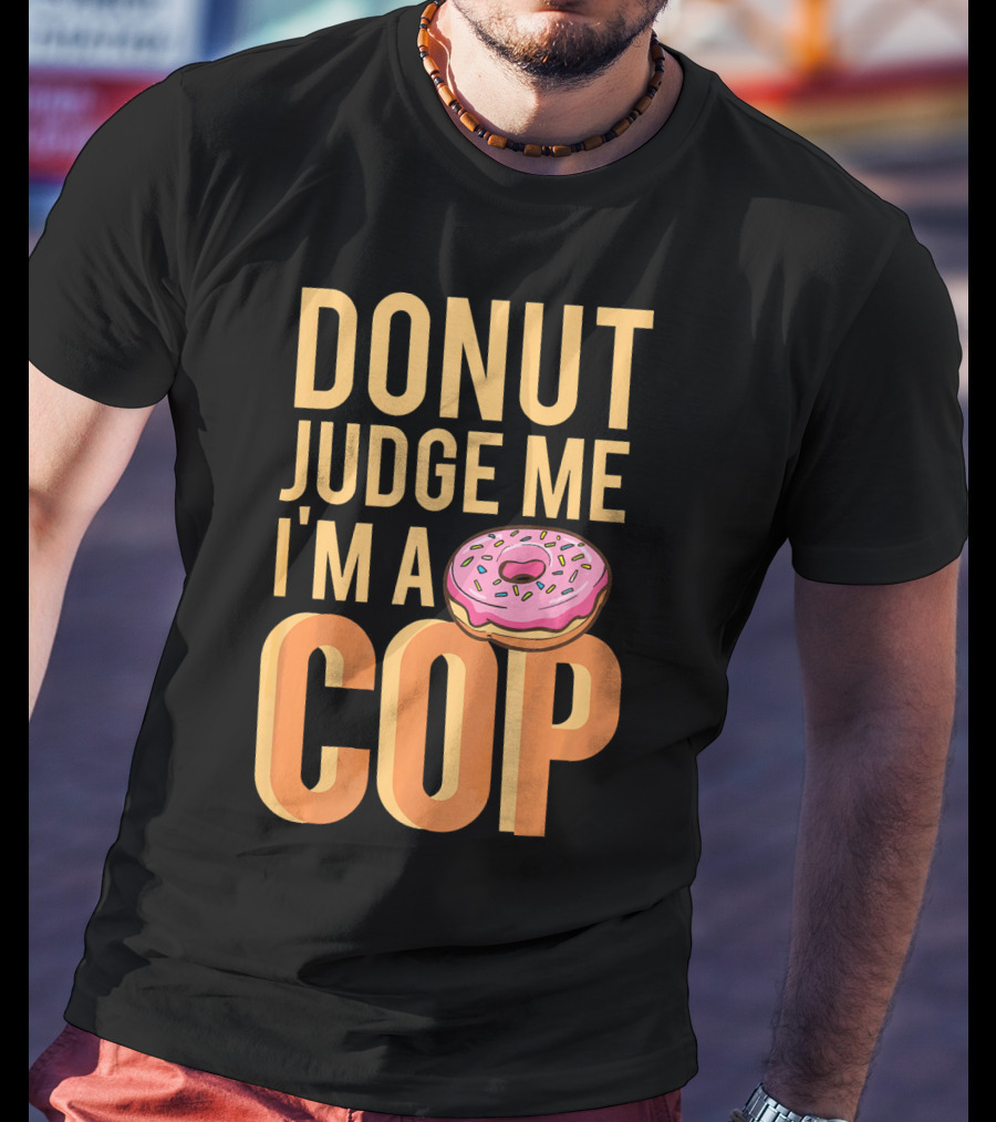 Donut Judge Me I'm A Cop Funny Donut Fans T-Shirt