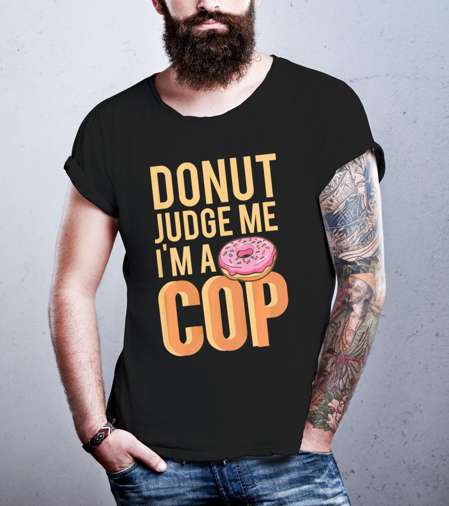 Donut Judge Me I'm A Cop Funny Donut Fans T-Shirt