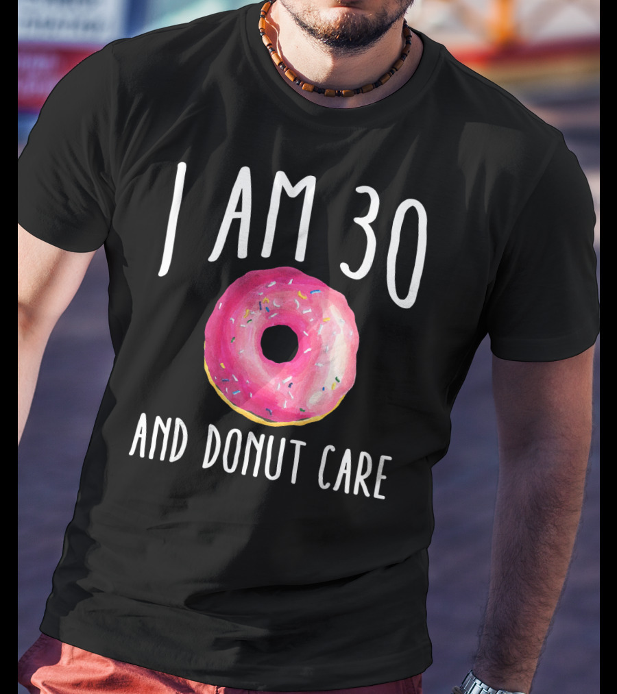 I Am 30 And Donut Care Funny Donut Birthday 30th Bday Par T-Shirt
