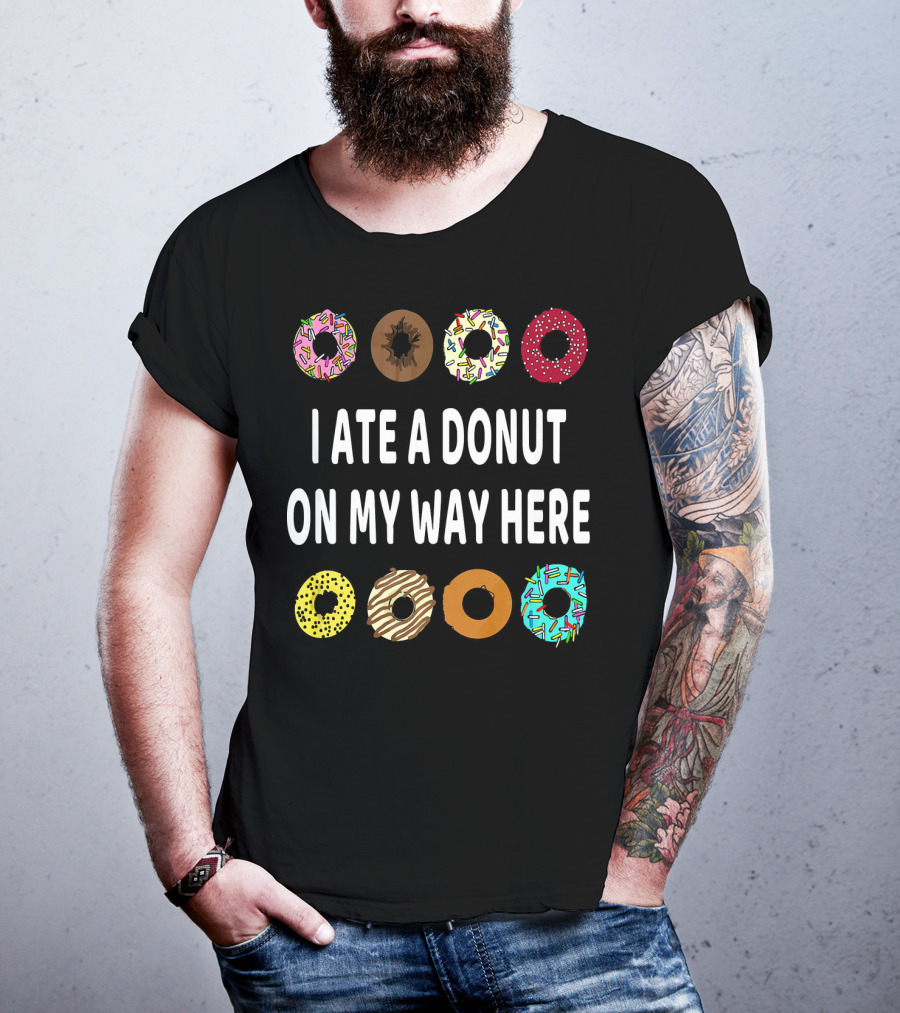 I Ate A Donut On My Way Here Funny Donut Lover T-Shirt