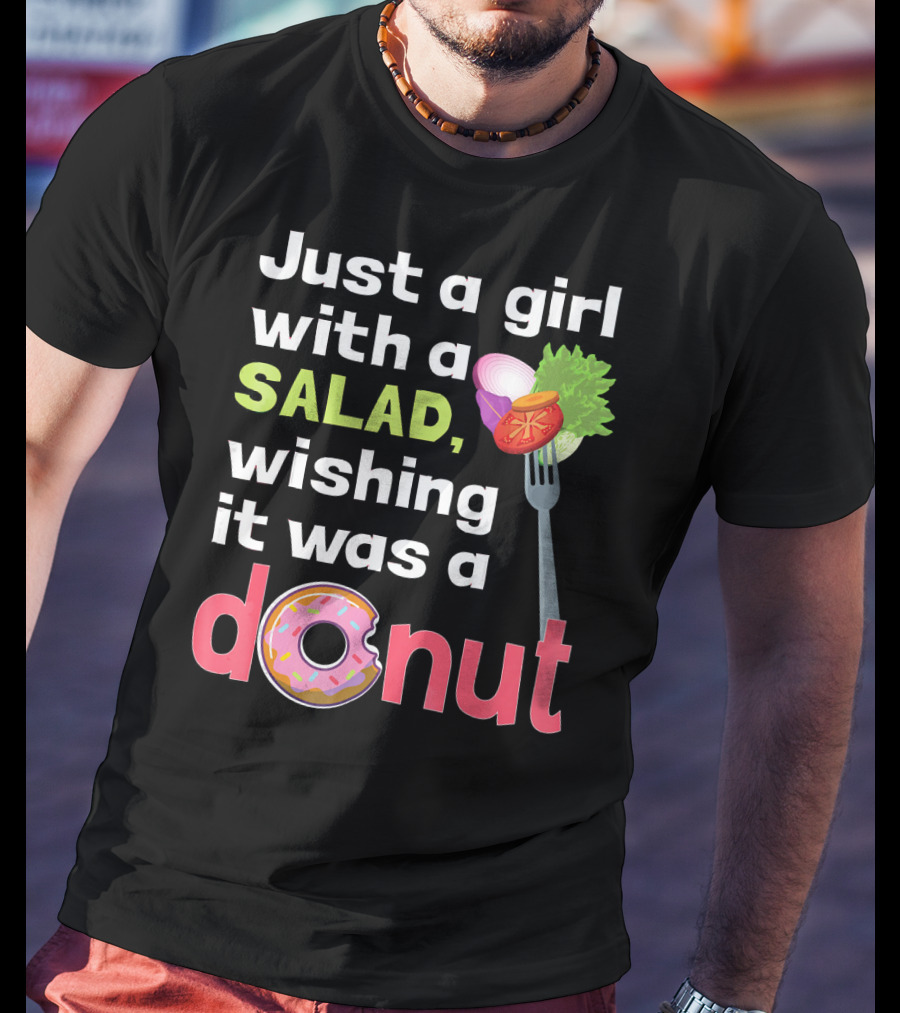 Just A Girl With A Salad, Wishing It Was A Donut T-Shirt