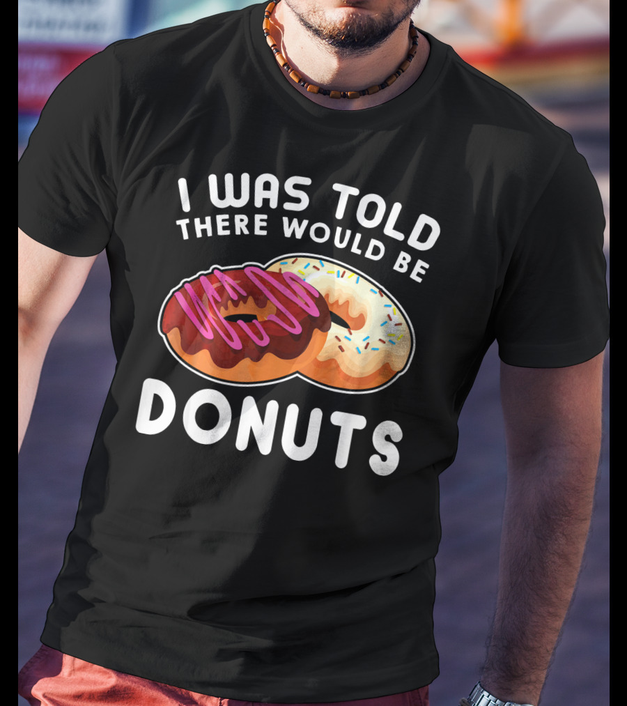 I Was Told There Would Be Donuts T-Shirt