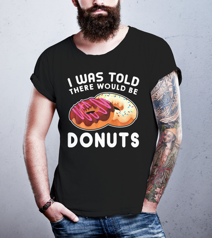 I Was Told There Would Be Donuts T-Shirt