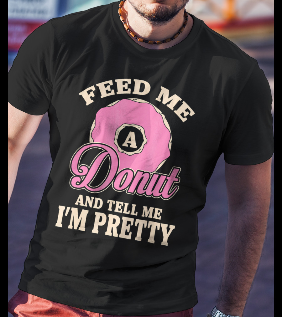 Feed Me A Donut And Tell Me I'm Pretty Pink Donut T-Shirt