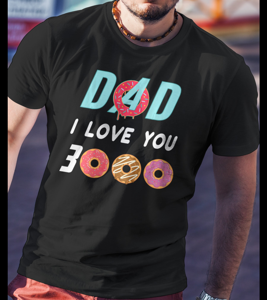 DAD 3000 I LOVE YOU Donut Text With Colorful Doughnuts O And Dripping Icing T-Shirt