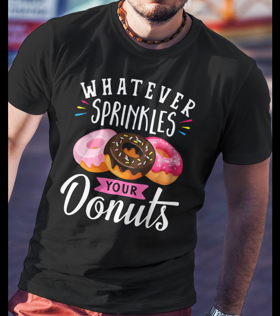 Whatever Sprinkles Your Donuts Doughnuts With Colorful Icing And Sprinkles T-Shirt
