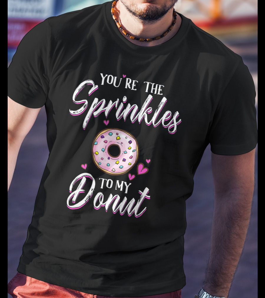 You’re The Sprinkles To My Donut T-Shirt