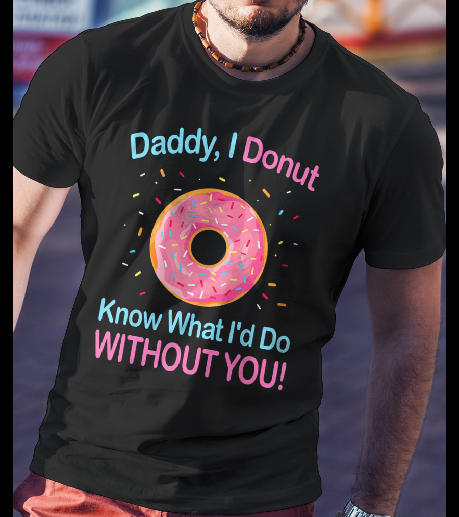 Daddy I Donut Know What I'd Do Without You Colorful Sprinkles T-Shirt