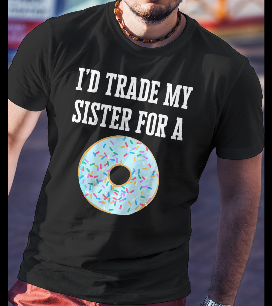 I'd Trade My Sister For A Donut With Sprinkles Fun T-Shirt