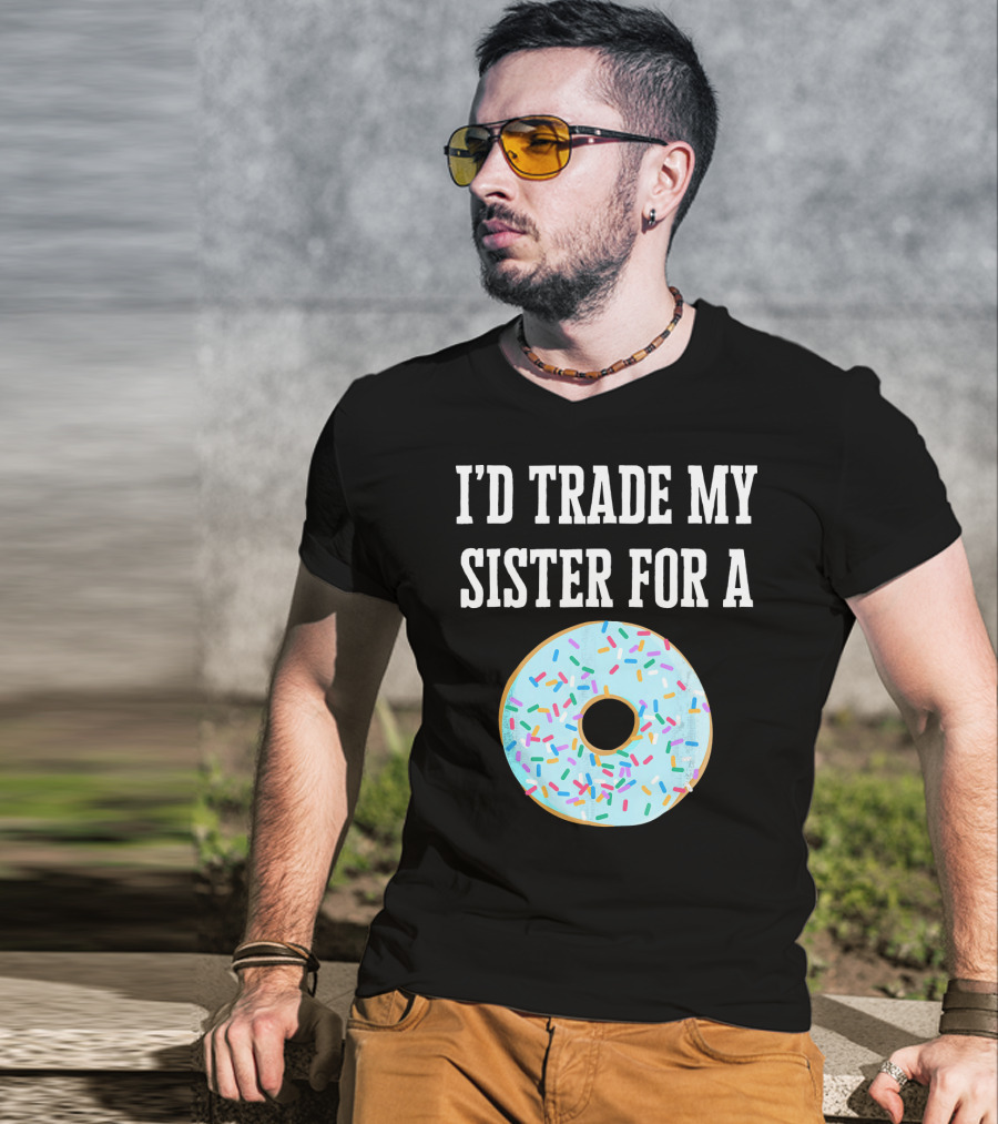 I'd Trade My Sister For A Donut With Sprinkles Fun T-Shirt
