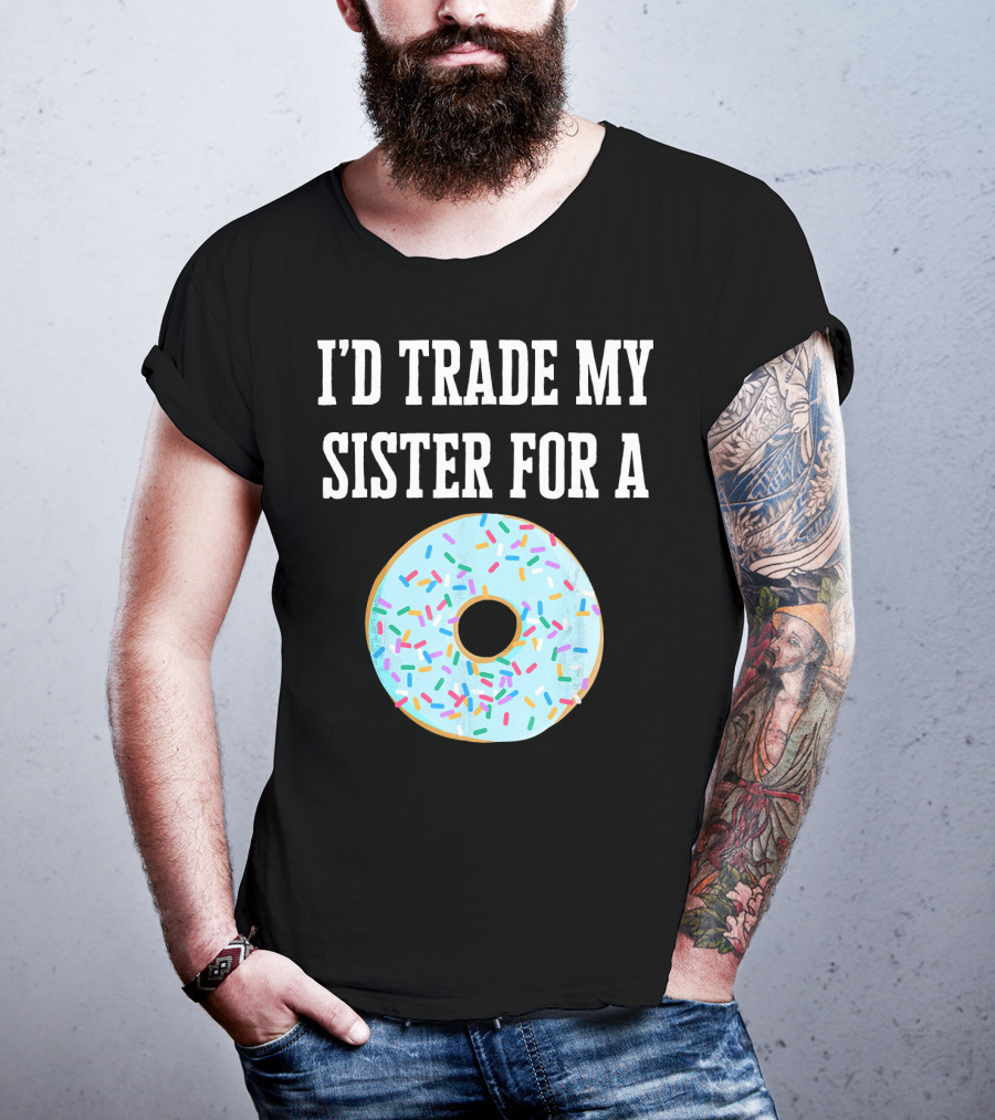 I'd Trade My Sister For A Donut With Sprinkles Fun T-Shirt