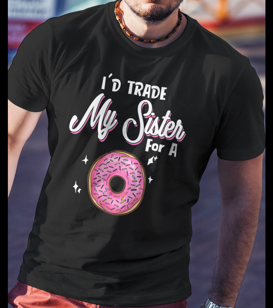 I'd Trade My Sister For A Donut With Pink Sprinkles T-Shirt