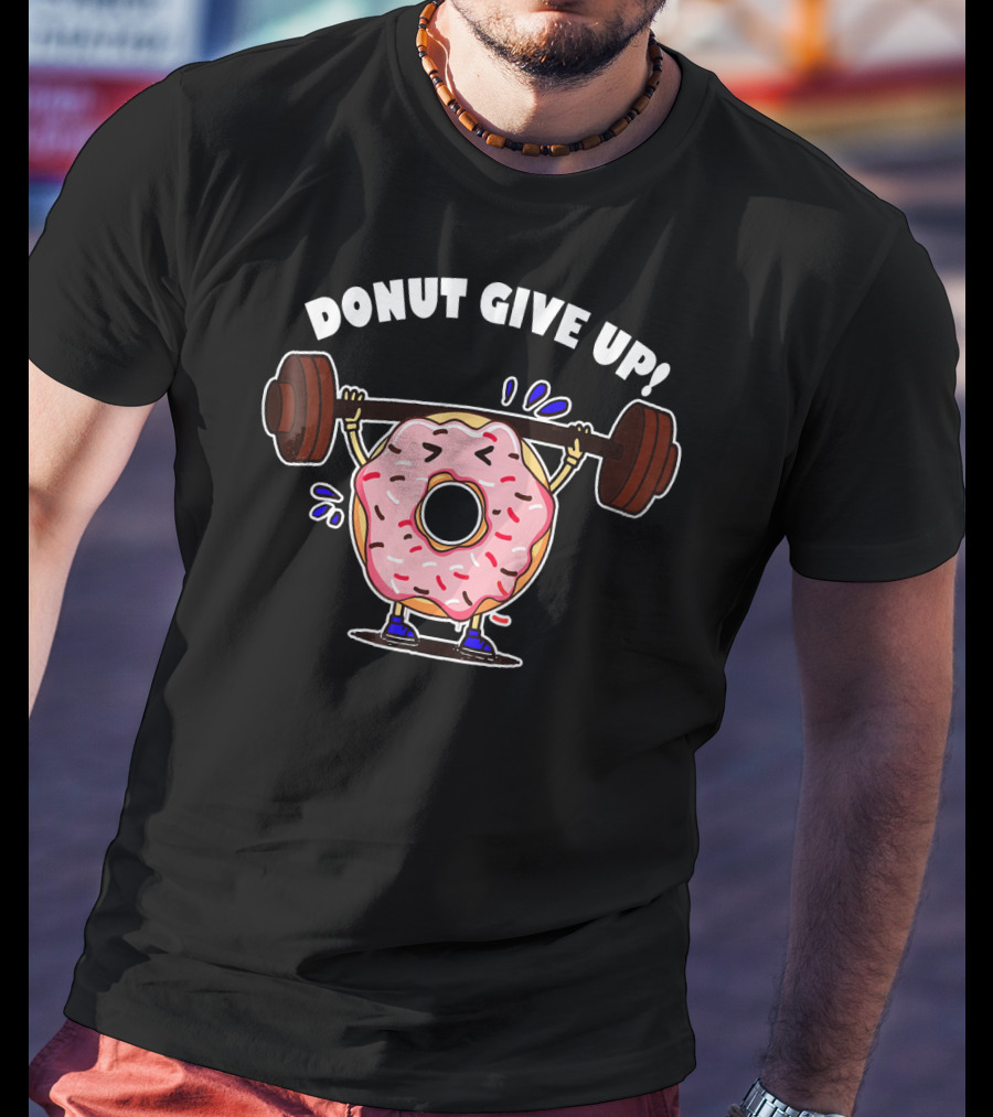 Donut Give Up Weight Lifting Fitness Gym T-Shirt