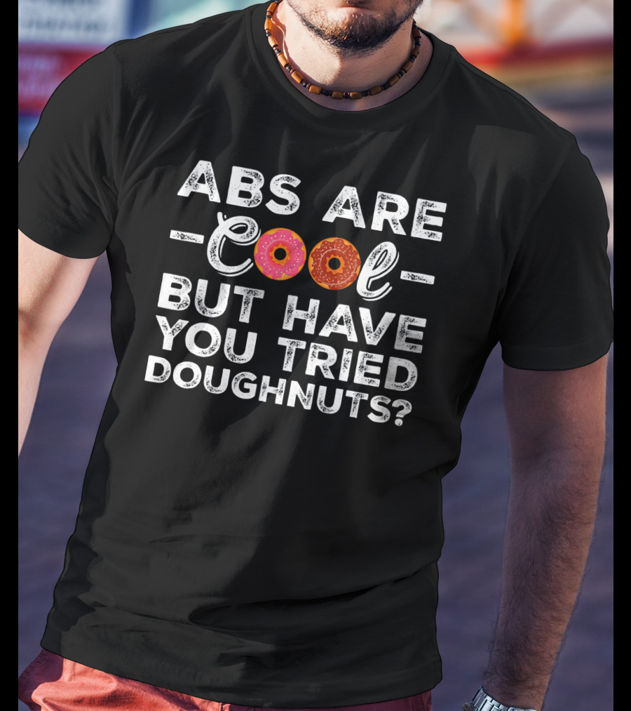 Abs Are Cool But Have You Tried Doughnuts With Donut Letters T-Shirt