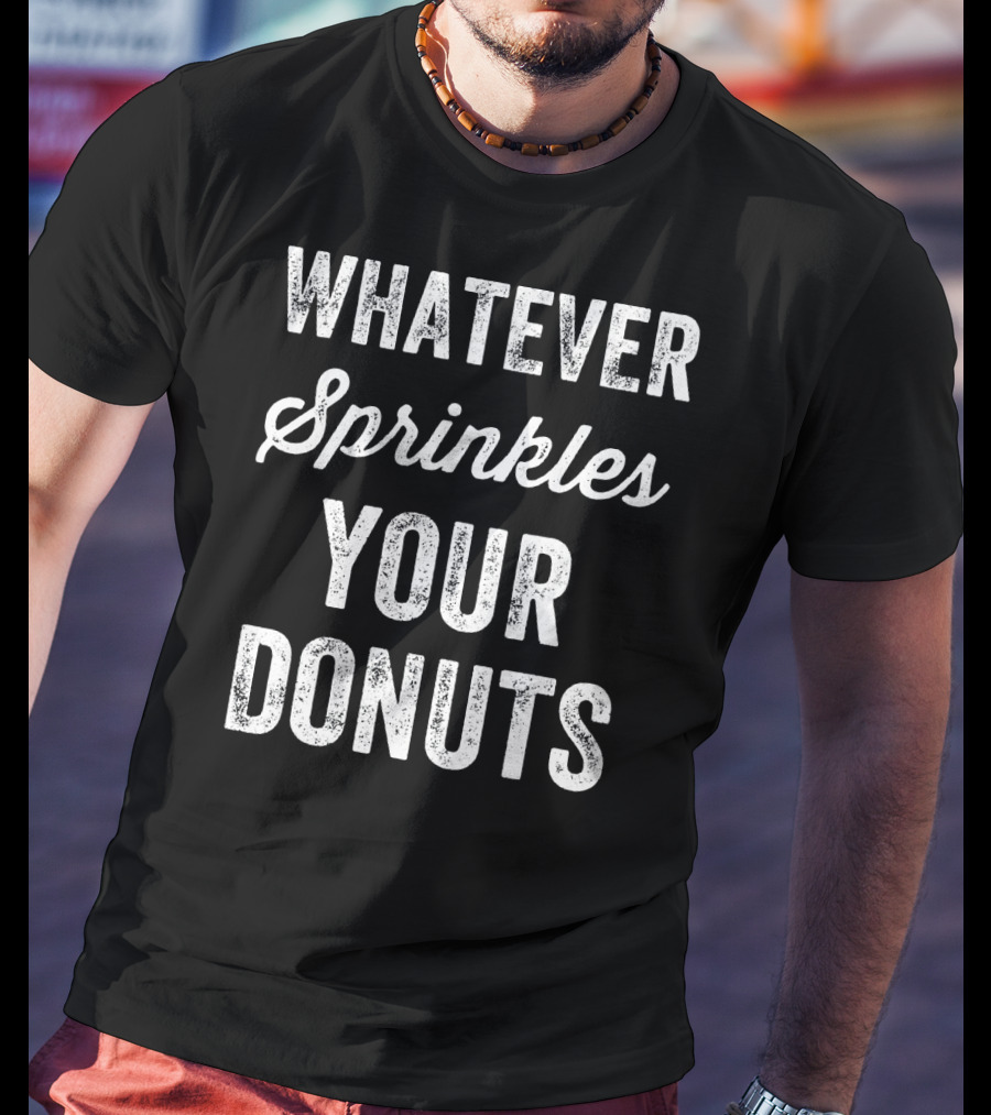 Whatever Sprinkles Your Donuts T-Shirt