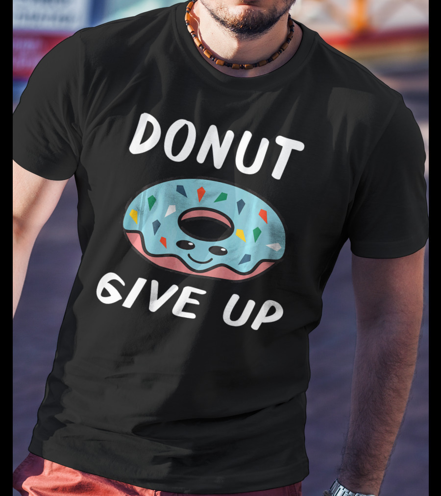 Donut Give Up Funny Donut Food Lovers T-Shirt
