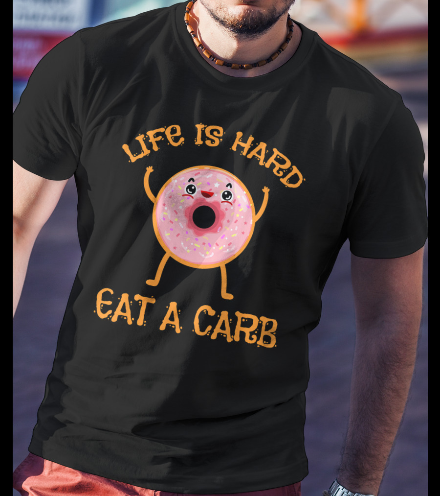 Life Is Hard Eat A Carb Happy Donut Cartoon T-Shirt