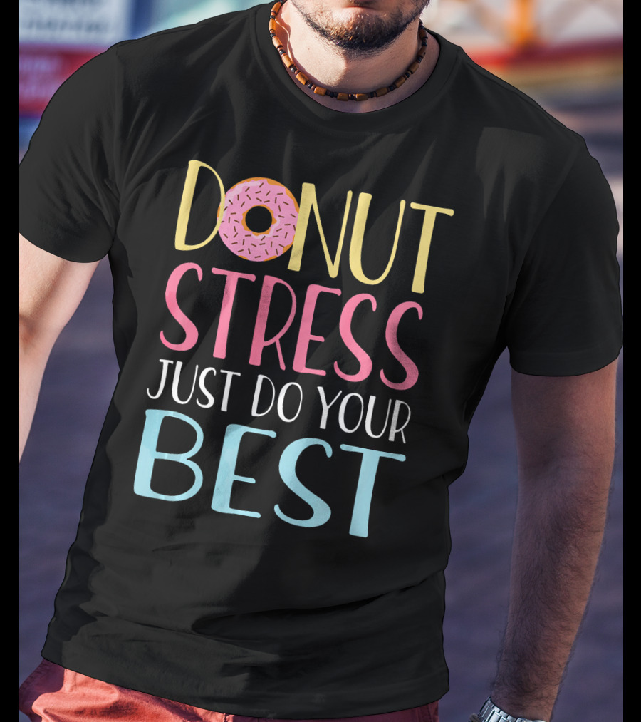 Donut Stress Just Do Your Best Teachers Motivational Message T-Shirt