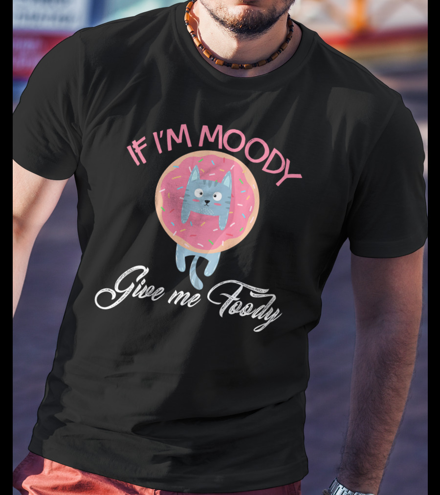 If I'm Moody Give Me Foody Cute Cat Donut Love T-Shirt