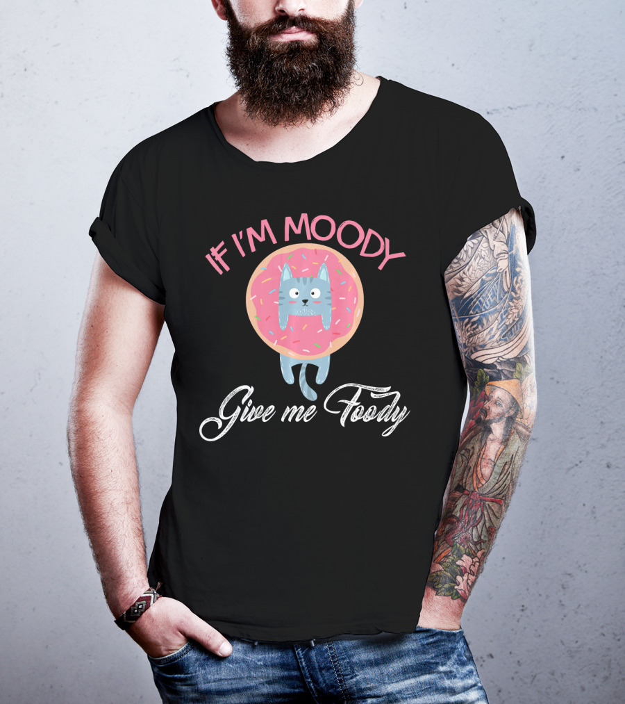 If I'm Moody Give Me Foody Cute Cat Donut Love T-Shirt
