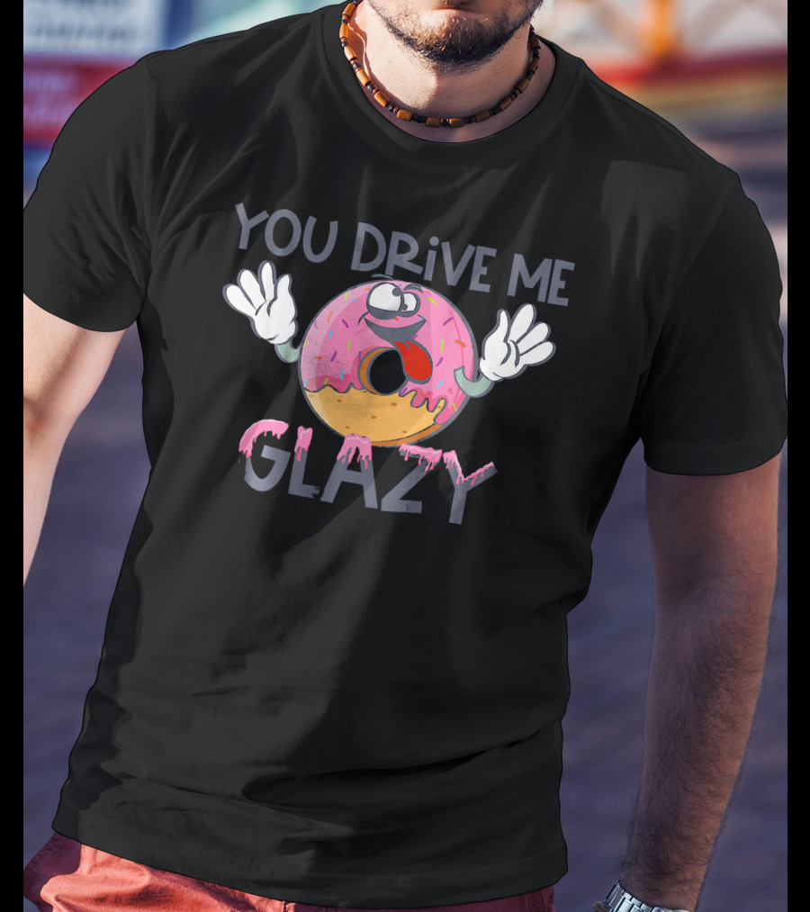 YOU DRIVE ME GLAZY Funny Donut Character With Sprinkles And Icing T-Shirt
