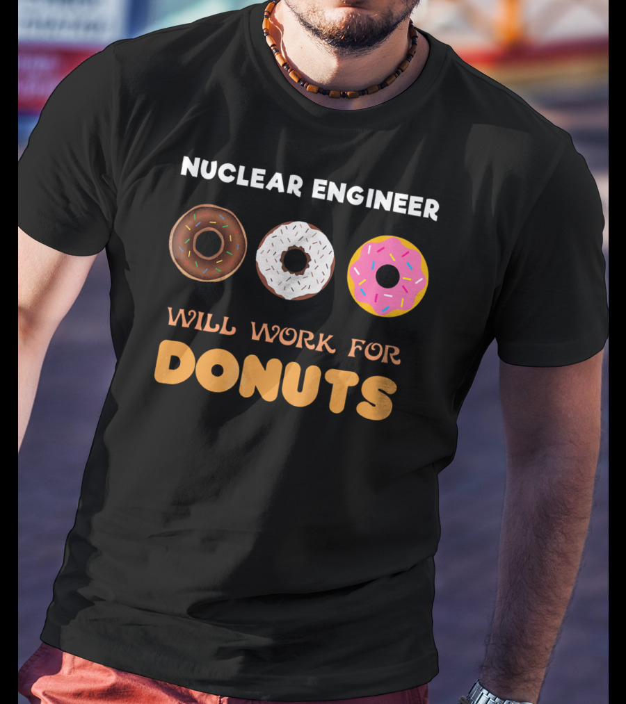Nuclear Engineer Will Work For Donuts With Donut T-Shirt