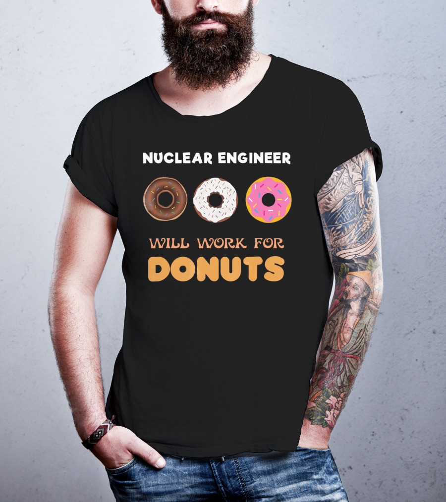 Nuclear Engineer Will Work For Donuts With Donut T-Shirt