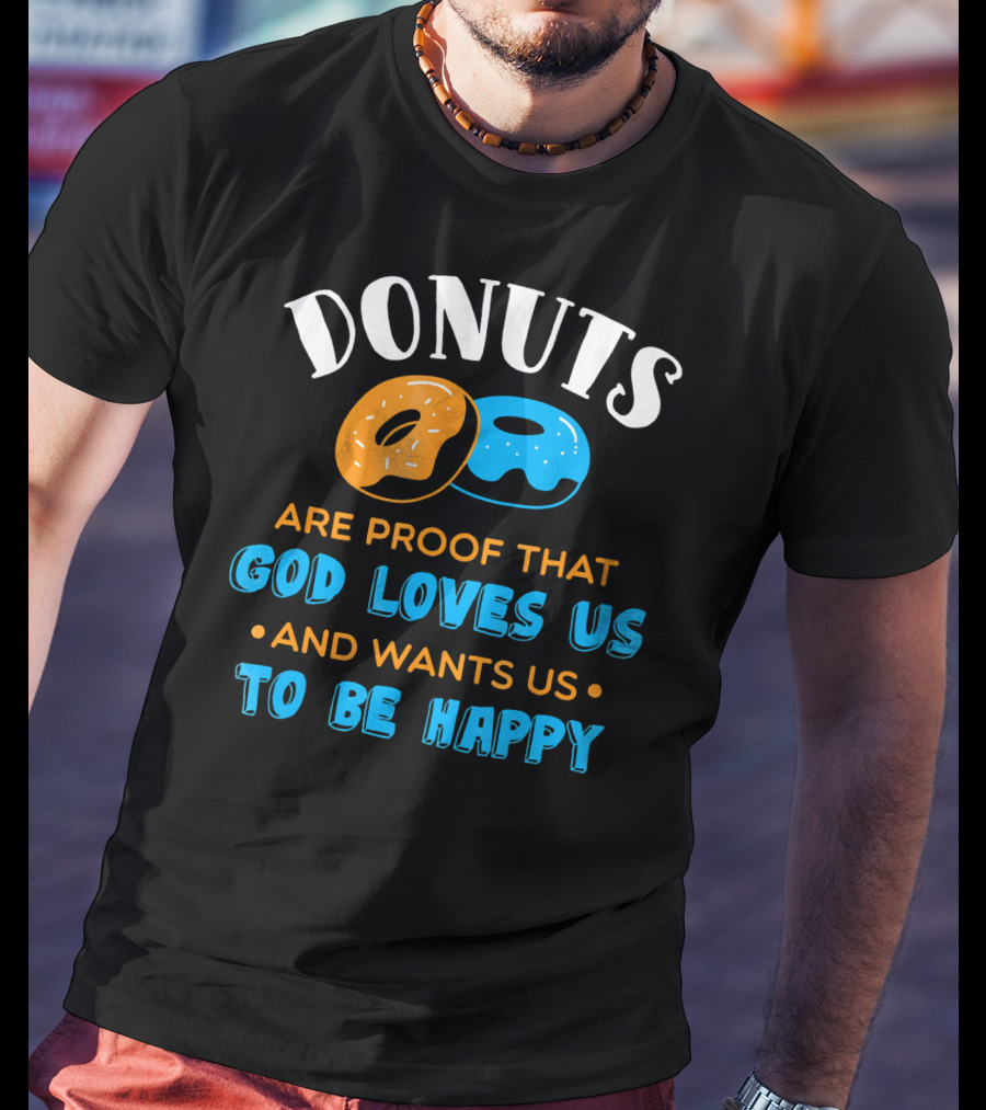 Donuts Are Proof That God Loves US And Wants US To Be Happy T-Shirt