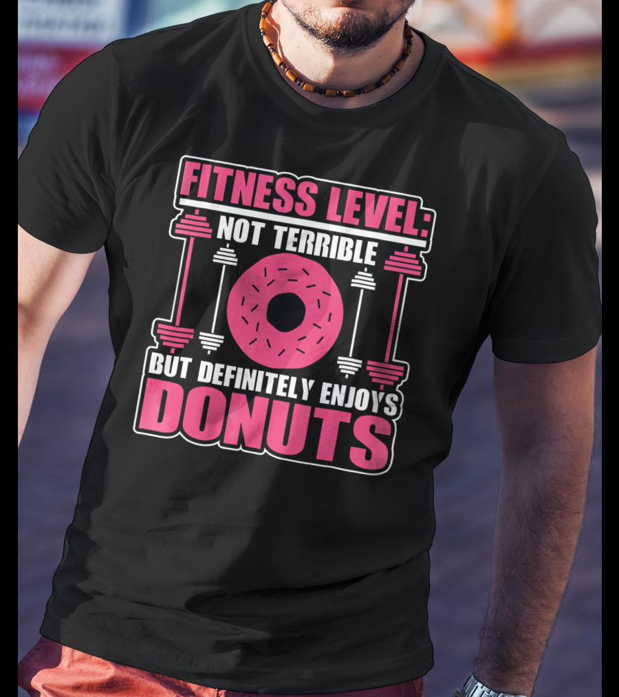 Fitness Level: Not Terrible But Definitely Enjoys Donuts T-Shirt