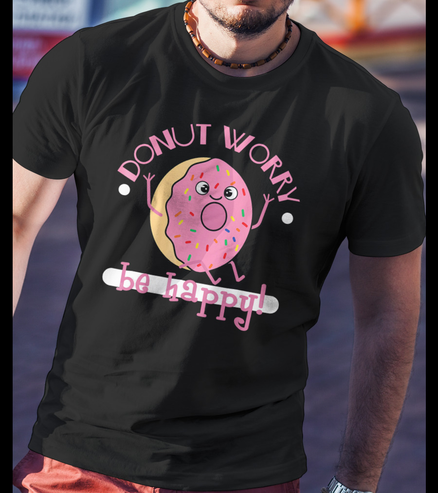 Donut Worry Be Happy Funny Cooking Novel Silly Sprinkles Doughnut T-Shirt