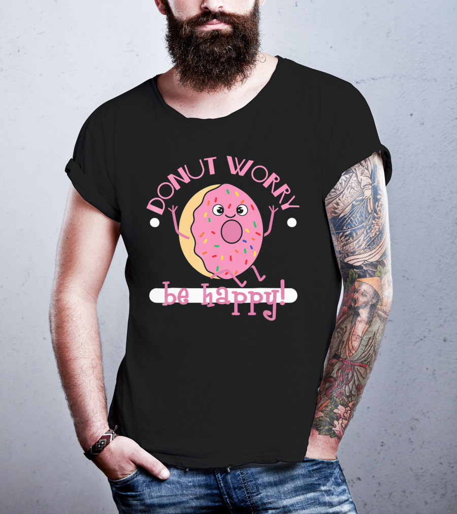 Donut Worry Be Happy Funny Cooking Novel Silly Sprinkles Doughnut T-Shirt