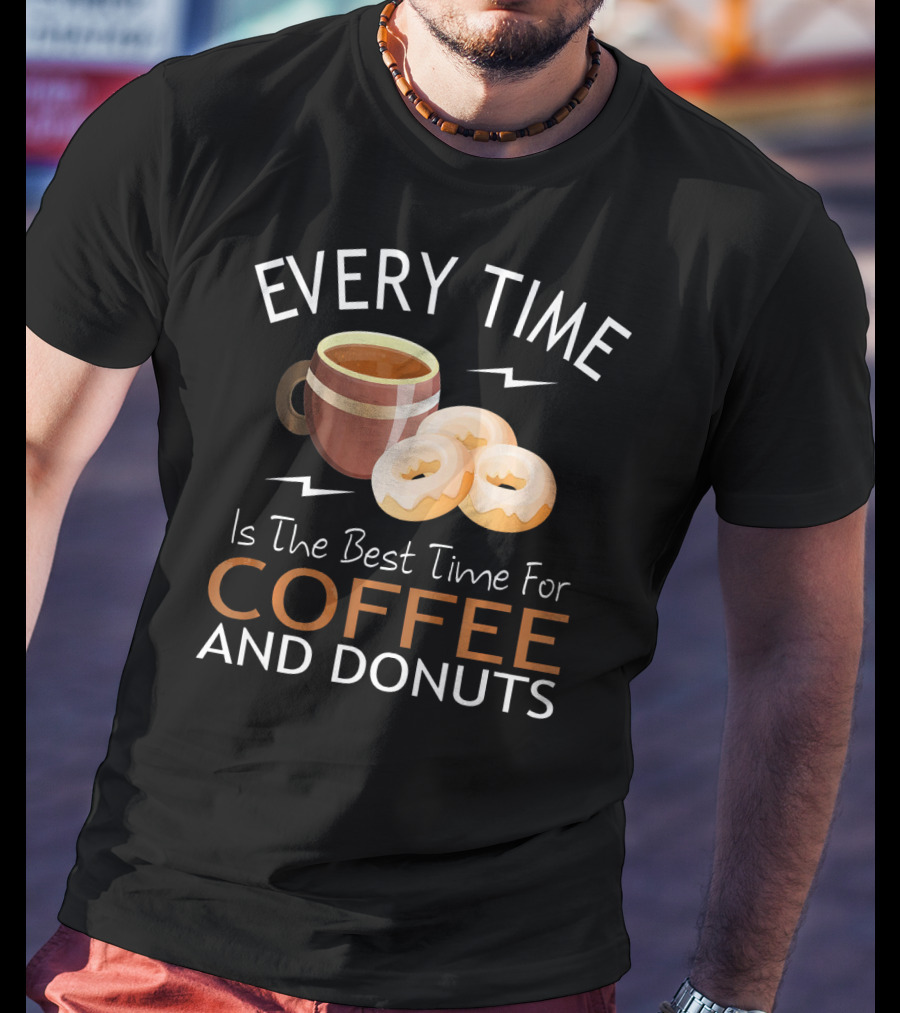 Every Time Is The Best Time For Coffee And Donuts T-Shirt