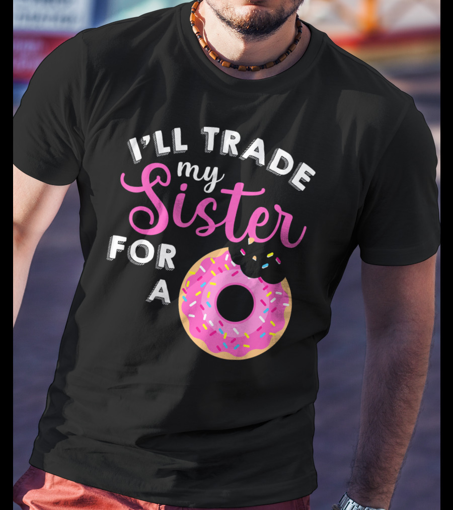 I'll Trade My Sister For A Donut Sweet T-Shirt
