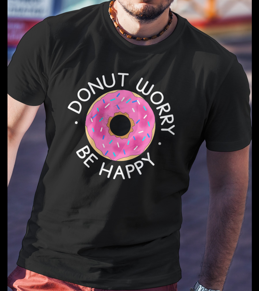 Donut Worry Be Happy Funny Cookie Donut T-Shirt