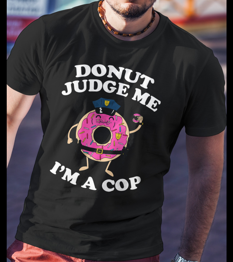 Donut Judge Me I'm A Cop Funny Police Officer Doughnut T-Shirt