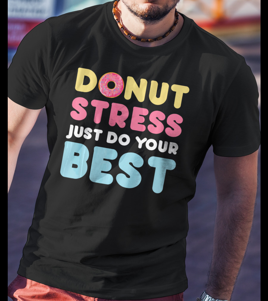 DONUT Stress Just Do Your Best Motivational Phrase With Donut T-Shirt